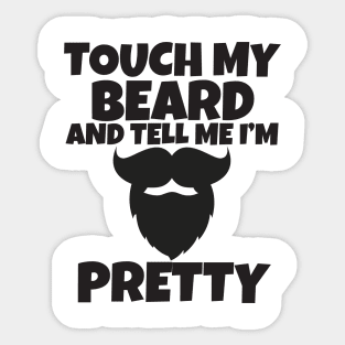 Touch My Beard And Tell Me I'm Pretty Sticker